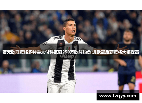 若无欧冠资格多特需支付科瓦奇250万欧解约费 进欧冠后薪资将大幅提高