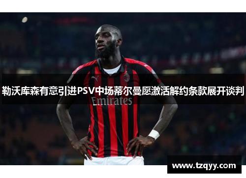 勒沃库森有意引进PSV中场蒂尔曼愿激活解约条款展开谈判
