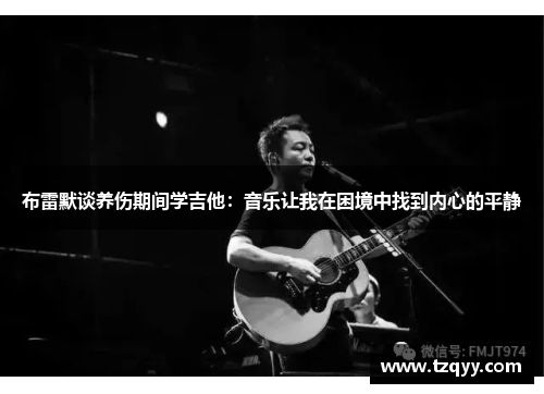 布雷默谈养伤期间学吉他：音乐让我在困境中找到内心的平静