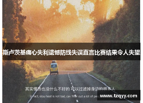 斯卢茨基痛心失利遗憾防线失误直言比赛结果令人失望